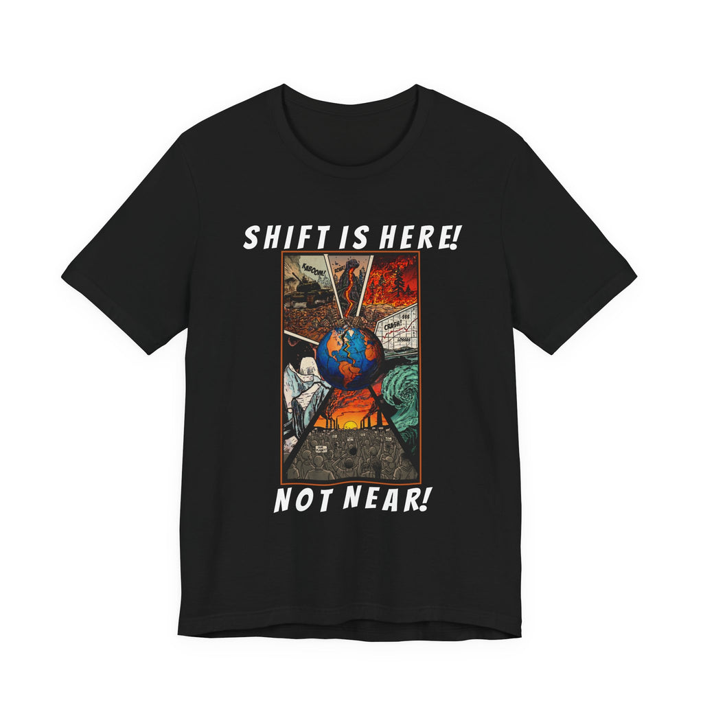 Shift Is Here Not Near! T-Shirt — Apocalyptic Earth Graphic Tee